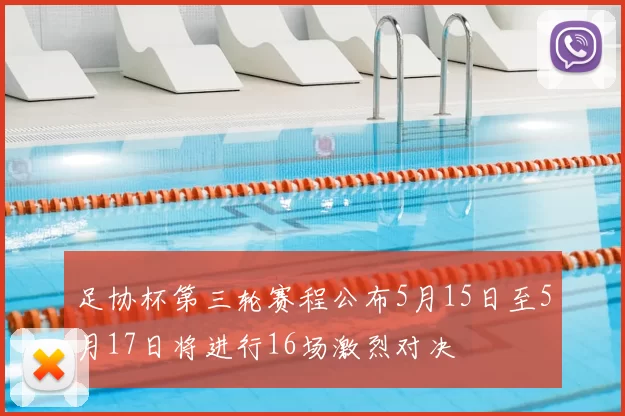 足协杯第三轮赛程公布5月15日至5月17日将进行16场激烈对决