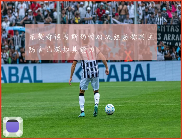 东契奇谈与斯玛特对决经历称其主防自己深知其能力