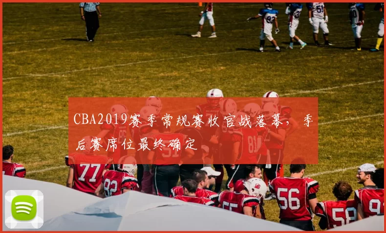 CBA2019赛季常规赛收官战落幕,季后赛席位最终确定