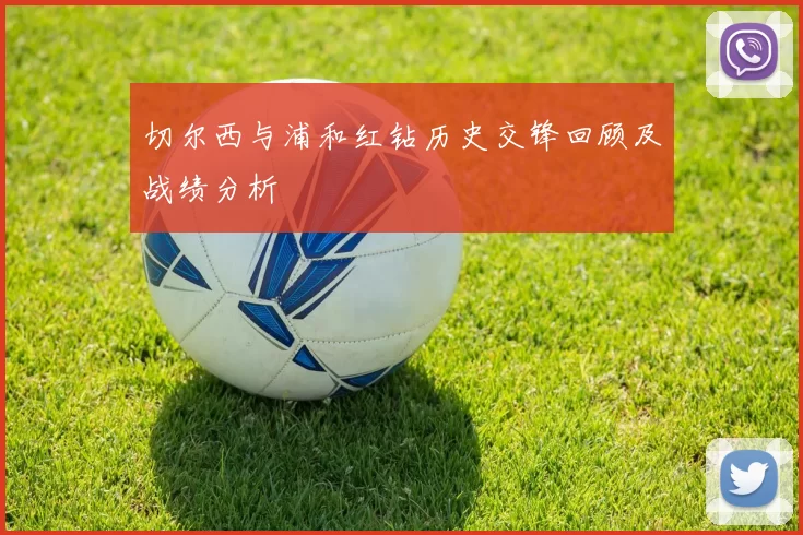 切尔西与浦和红钻历史交锋回顾及战绩分析