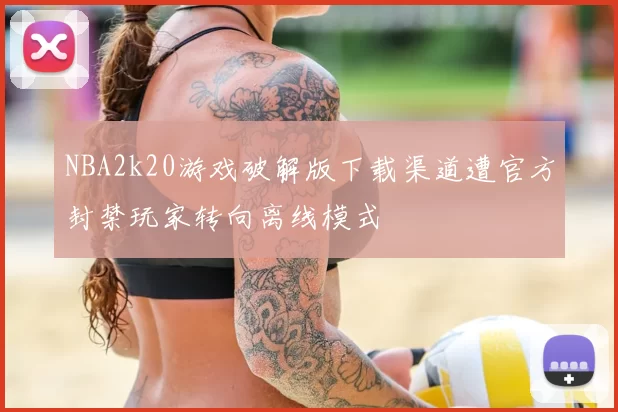 NBA2k20游戏破解版下载渠道遭官方封禁玩家转向离线模式