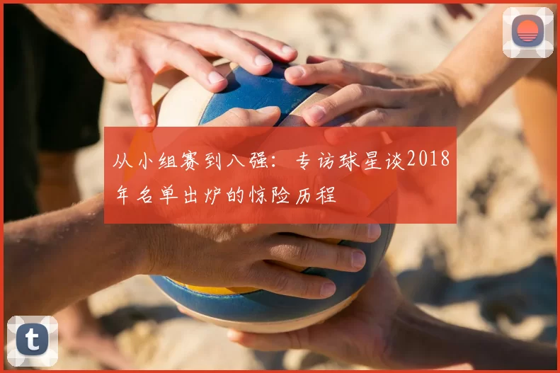 从小组赛到八强：专访球星谈2018年名单出炉的惊险历程