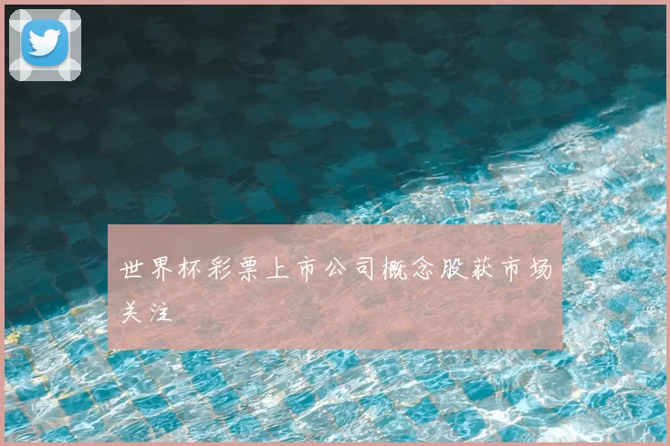 世界杯彩票上市公司概念股获市场关注