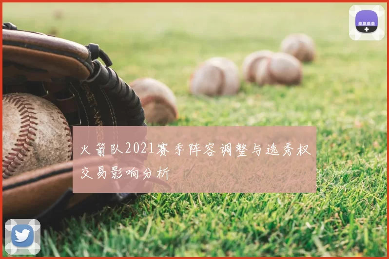 火箭队2021赛季阵容调整与选秀权交易影响分析