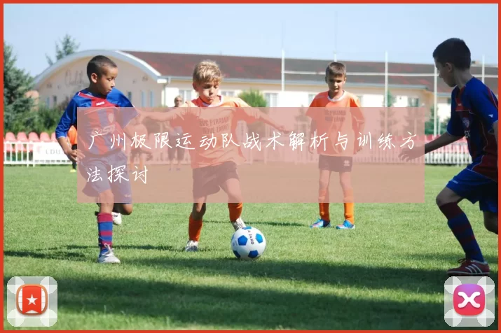广州极限运动队战术解析与训练方法探讨