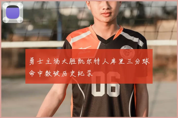 勇士主场大胜凯尔特人库里三分球命中数破历史纪录