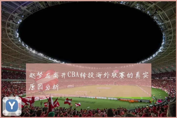 赵梦龙离开CBA转投海外联赛的真实原因分析