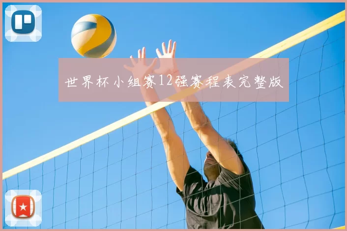 世界杯小组赛12强赛程表完整版