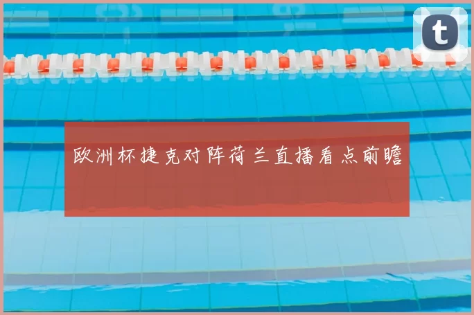 欧洲杯捷克对阵荷兰直播看点前瞻