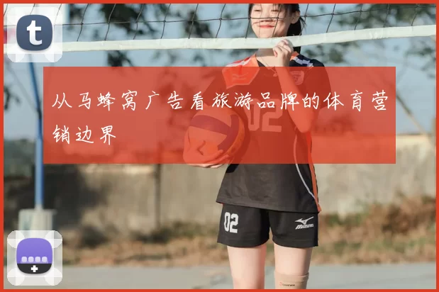 从马蜂窝广告看旅游品牌的体育营销边界