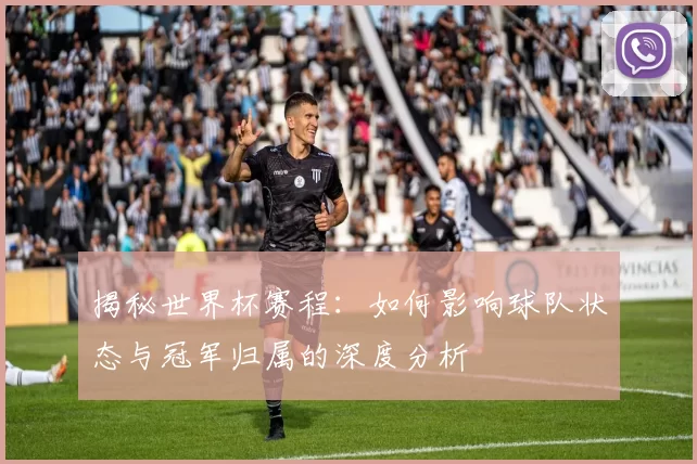 揭秘世界杯赛程：如何影响球队状态与冠军归属的深度分析