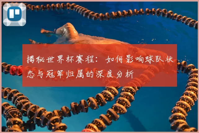 揭秘世界杯赛程：如何影响球队状态与冠军归属的深度分析