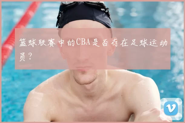 篮球联赛中的CBA是否存在足球运动员?