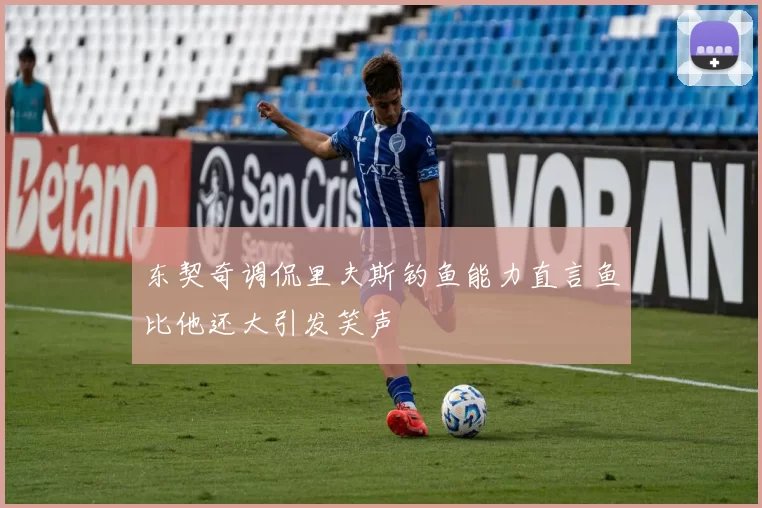 东契奇调侃里夫斯钓鱼能力直言鱼比他还大引发笑声