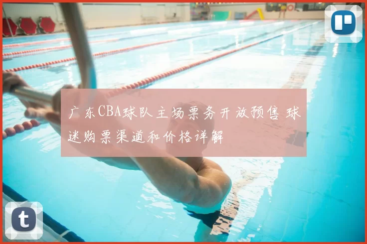 广东CBA球队主场票务开放预售 球迷购票渠道和价格详解